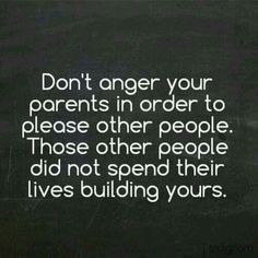 a blackboard with the words don't anger your parents in order to please other people those other people did not spend their lives building yours