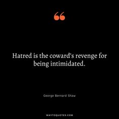 a quote from george bernard shaw that reads, hatted is the coward's revenge for being intimate