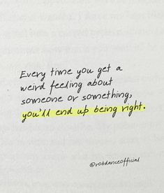 a piece of paper that has been written on it with the words every time you get a weird feeling about someone or something, you'll end up being right