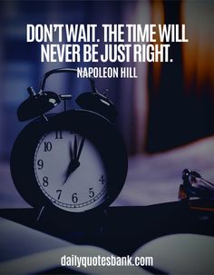 an alarm clock with the quote don't wait, the time will never be just right