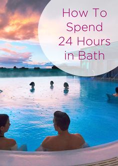 two people sitting in a hot tub with the words how to spend 24 hours in bath