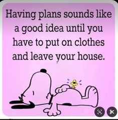 a pink background with a cartoon character saying having plans sounds like a good idea until you have to put on clothes and leave your house