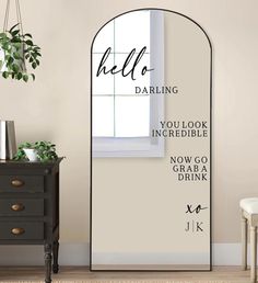 an arched mirror with the words hello, darring and you look incredible now go grab a drink