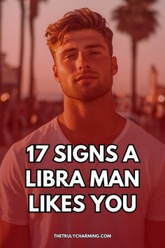 a man with the words 17 signs a libra man likes you