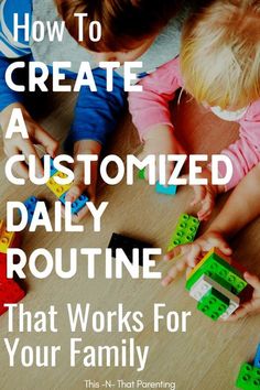 two children playing with legos on the floor and text overlay reads how to create a customized daily routine that works for your family