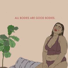 a woman sitting on a bed next to a plant with the words, all bodies are good bodies