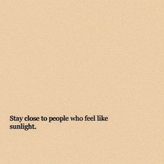 the words stay close to people who feel like sunlight