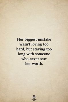 a quote that says her biggest mistake was't loving too hard, but staying too long with someone who never saw her worth