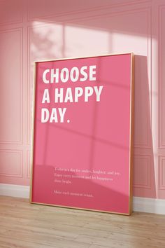 a pink poster with the words choose a happy day on it in front of a pink wall