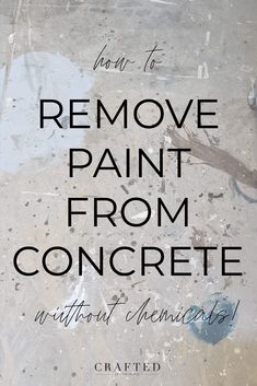 the words remove paint from concrete are in black and white letters on a dirty surface