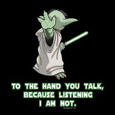 an image of yoda saying to the hand you talk, because listening i am not