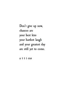 the words don't give up now, chance are your best kiss and your greatest day are still yet to come