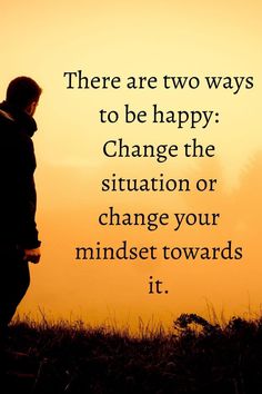 a person standing on top of a grass covered field with the words there are two ways to be happy change the situation or change your minds towards it