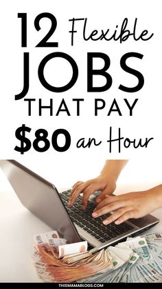 a person typing on a laptop with money in front of it and the words, 12 flexible jobs that pay $ 80 an hour