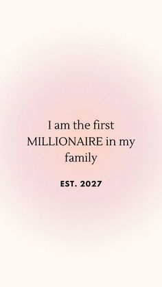 the words i am the first millionaire in my family estr 2057 on a pink background