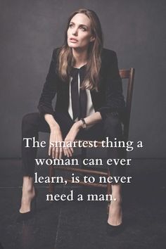 a woman is sitting in a chair with her legs crossed and the words, the smartest thing a woman can ever learn, is to never need a man