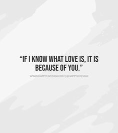 the quote if i know what love is, it is because of you