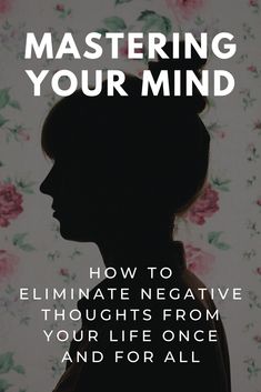 a woman's profile with the words, mastering your mind how to eliminate negative thought from your life once and for all