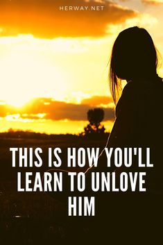 the silhouette of a person in front of a sunset with text that reads, this is how you'll learn to unlov him