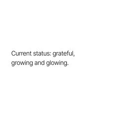 a white background with the words current status grateful, growing and glowing