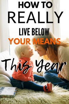 a woman and her baby are sitting on the floor with text reading how to really live below your means this year