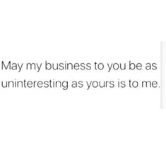 the text reads, may my business to you be as uninteresting as yours is