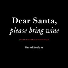 the words dear santa please bring wine on a black background