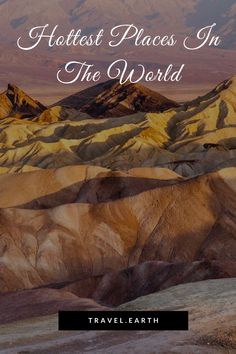 the mountains with text that reads, hottest places in the world