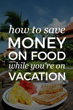 a plate full of food with the words how to save money on food while you're on vacation