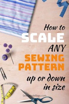 sewing supplies with the words how to scale any sewing pattern up or down in size