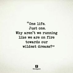 a quote written in black ink on a white paper with the words, one life just one why aren't we running like we are on fire towards our wildest dreams?