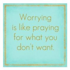 a blue square with the words worrying is like praying for what you don't want