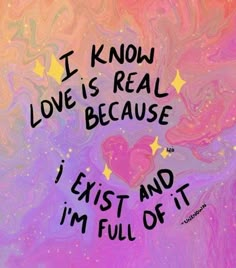 a painting with the words i know love is real because i'm exist and i'm full of stars