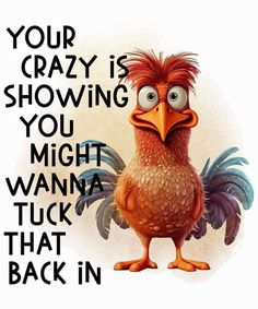 a cartoon chicken with the words your crazy is showing you might wanna tuck that back in