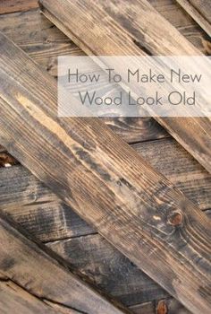 wood planks with the words how to make new wood look old