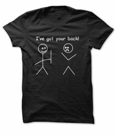 I Ve Got Your Back T shirt Cool Shirts For Girls, Clean Memes, Got Your Back, Stick Figures, Great T Shirts, Your Back, Cool Tees