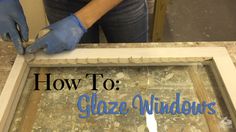 a person in blue gloves working on an old window frame with the words how to glaze windows