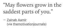 a quote from zainab amir about flowers growing in the saddest parts of you