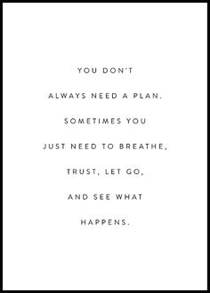 a black and white photo with the words you don't always need a plan sometimes you just need to breathe trust, let go and see what happens