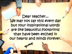 several people are writing on a piece of paper that says dear teacher we may not say this every day but your inspirational words are like beautiful footprints