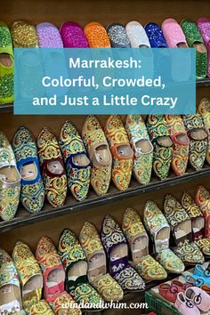 colorful shoes are on display in a store with the words maraksh colorful, crowded, and just a little crazy