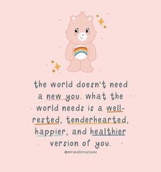 a pink background with a teddy bear holding a bowl and saying, the world doesn't need a new you what the world needs in a well rest