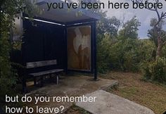 a bench sitting in the middle of a park with a message written on it that reads, you've been here before but do you remember how to leave?