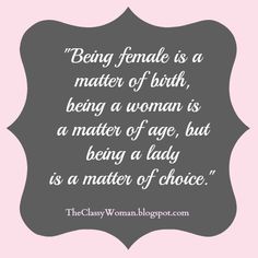 the quote being female is a matter of birth, being a woman is a matter of age, but being a lady is a matter of choice