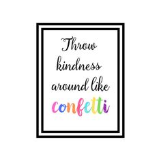 the words throw kindness around like confetti on a white background with black frame