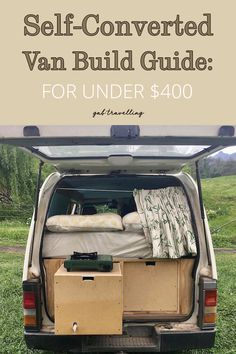 the back end of a van with an open trunk and mattresses in it that says self - converted van build guide for under $ 400