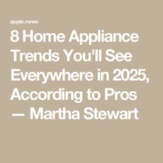 8 Home Appliance Trends You'll See Everywhere in 2025, According to Pros — Martha Stewart