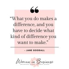 a quote from jane goodall about women in business, with the caption what you do makes a difference, and you have to decide what kind of