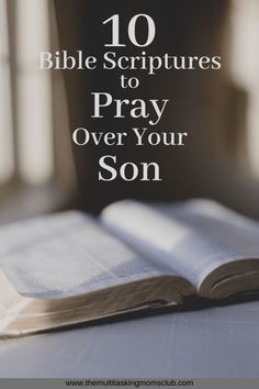 an open bible sitting on top of a table with the words 10 bible scripturess to pray over your son