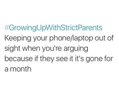 a tweet that reads growing up with strict parents keeping your phone / laptop out of sight when you're arguing because if they see it's gone for a month